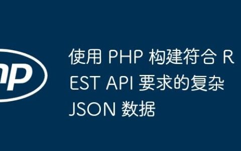 使用 PHP 构建符合 REST API 要求的复杂 JSON 数据
