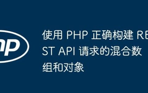 使用 PHP 正确构建 REST API 请求的混合数组和对象