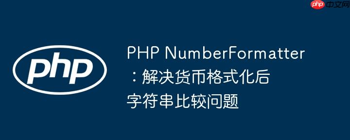 php numberformatter:解决货币格式化后字符串比较问题