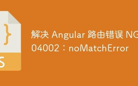 解决 Angular 路由错误 NG04002：noMatchError