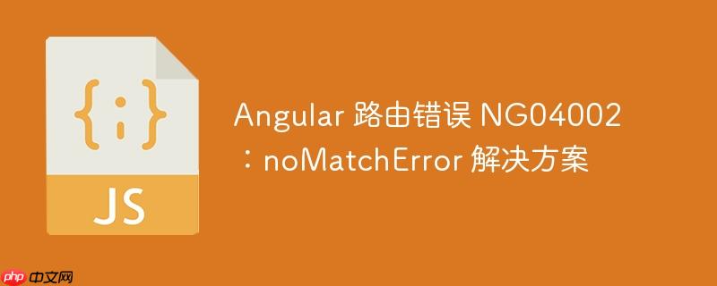 angular 路由错误 ng04002:nomatcherror 解决方案