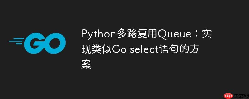 python多路复用queue：实现类似go select语句的方案