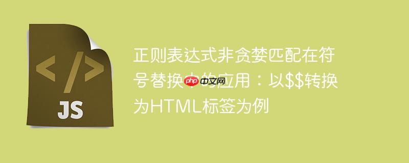正则表达式非贪婪匹配在符号替换中的应用：以$$转换为html标签为例
