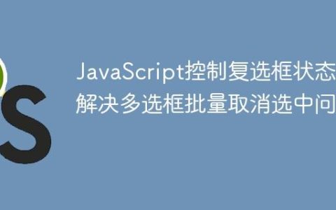 JavaScript控制复选框状态：解决多选框批量取消选中问题