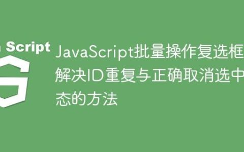 JavaScript批量操作复选框：解决ID重复与正确取消选中状态的方法