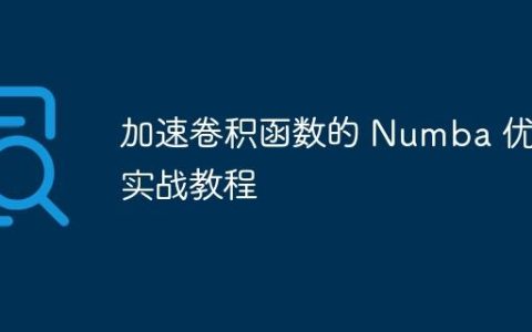 加速卷积函数的 Numba 优化实战教程