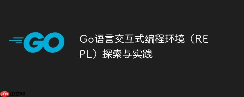 go语言交互式编程环境(repl)探索与实践
