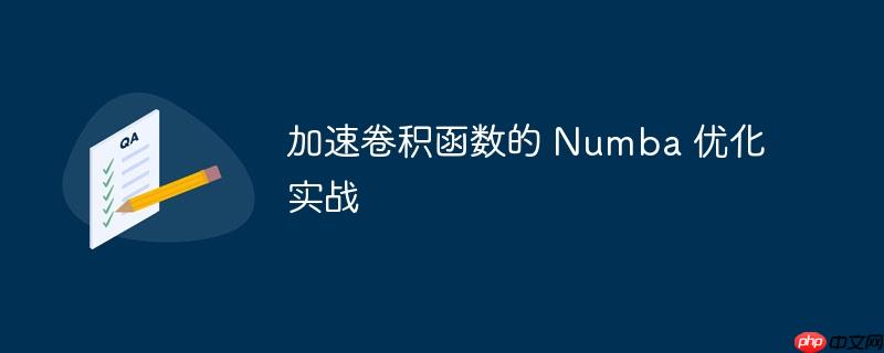 加速卷积函数的 numba 优化实战
