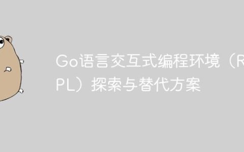 Go语言交互式编程环境（REPL）探索与替代方案