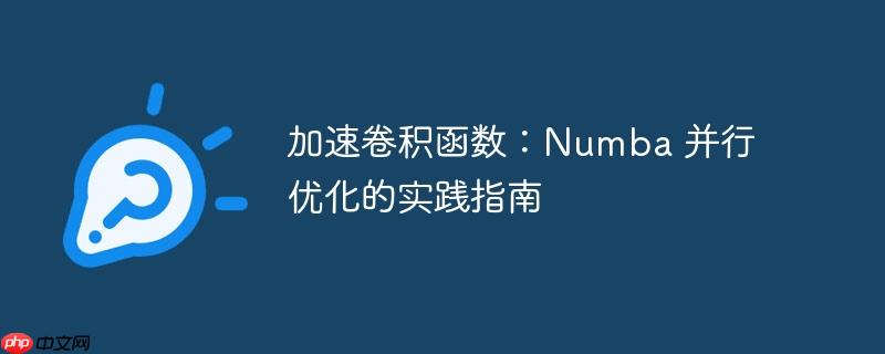 加速卷积函数：numba 并行优化的实践指南