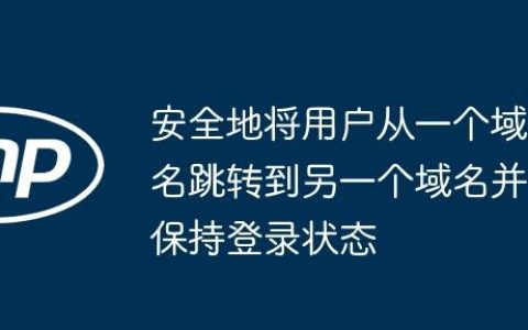 安全地将用户从一个域名跳转到另一个域名并保持登录状态