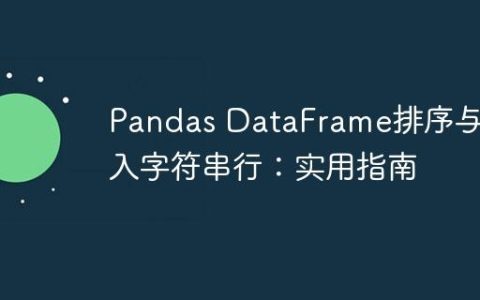 Pandas DataFrame排序与插入字符串行：实用指南