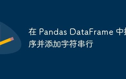 在 Pandas DataFrame 中排序并添加字符串行