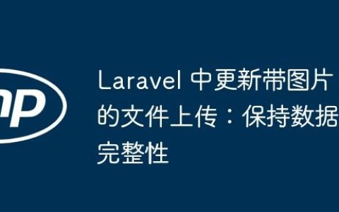 Laravel 中更新带图片的文件上传：保持数据完整性