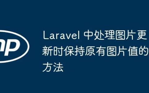 Laravel 中处理图片更新时保持原有图片值的方法