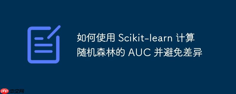如何使用 scikit-learn 计算随机森林的 auc 并避免差异