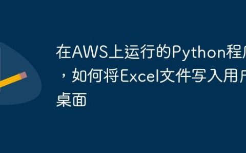 在AWS上运行的Python程序中，如何将Excel文件写入用户桌面