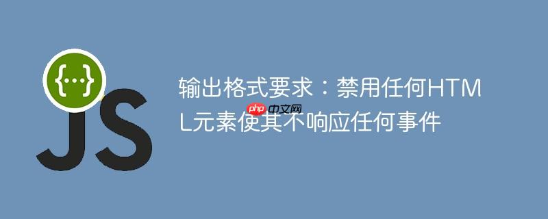 输出格式要求:禁用任何html元素使其不响应任何事件