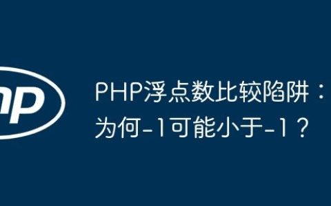 PHP浮点数比较陷阱：为何-1可能小于-1？