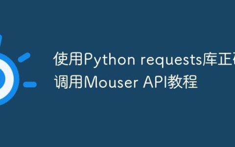 使用Python requests库正确调用Mouser API教程