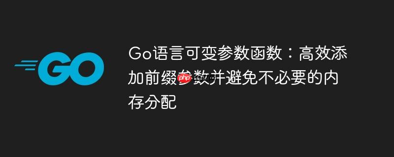 Go语言可变参数函数:高效添加前缀参数并避免不必要的内存分配