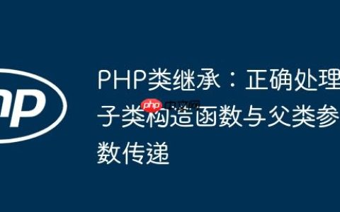 PHP类继承：正确处理子类构造函数与父类参数传递