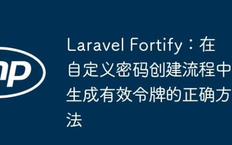 Laravel Fortify：在自定义密码创建流程中生成有效令牌的正确方法