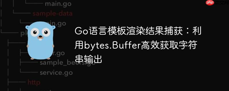 Go语言模板渲染结果捕获:利用bytes.Buffer高效获取字符串输出