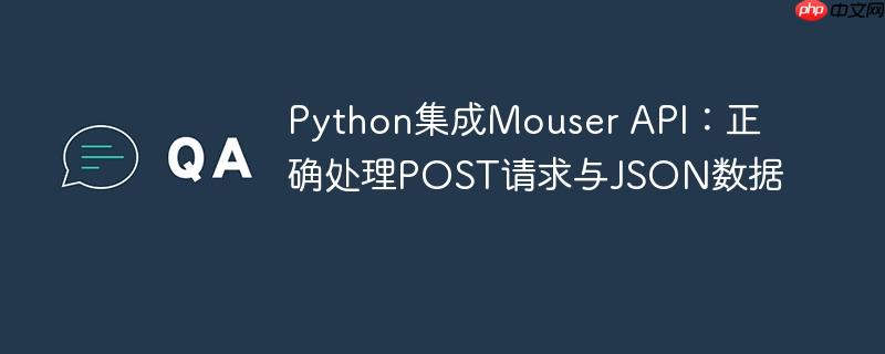 Python集成Mouser API:正确处理POST请求与JSON数据