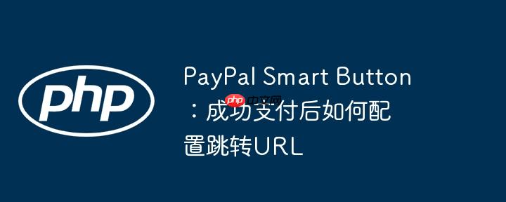 paypal smart button:成功支付后如何配置跳转url