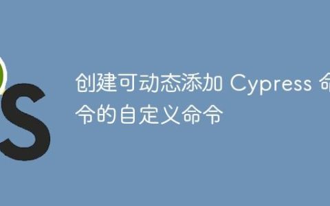 创建可动态添加 Cypress 命令的自定义命令