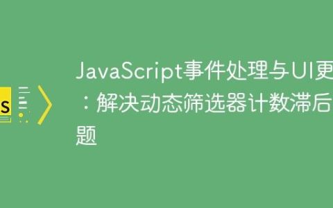 JavaScript事件处理与UI更新：解决动态筛选器计数滞后问题
