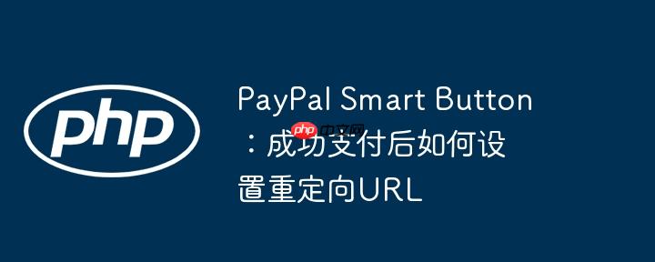 paypal smart button:成功支付后如何设置重定向url