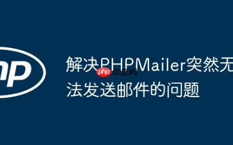 解决PHPMailer突然无法发送邮件的问题
