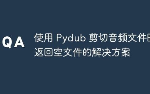 使用 Pydub 剪切音频文件时返回空文件的解决方案