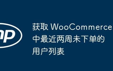 获取 WooCommerce 中最近两周未下单的用户列表