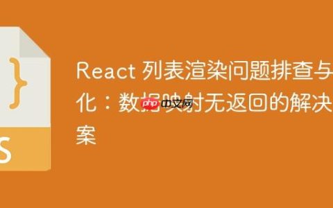 React 列表渲染问题排查与优化：数据映射无返回的解决方案