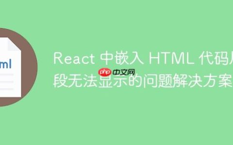 React 中嵌入 HTML 代码片段无法显示的问题解决方案