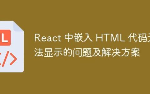 React 中嵌入 HTML 代码无法显示的问题及解决方案