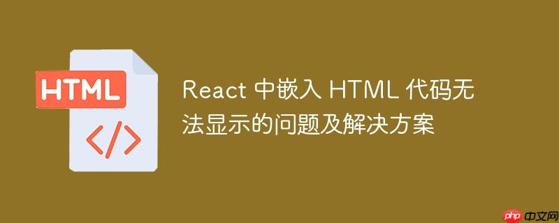 react 中嵌入 html 代码无法显示的问题及解决方案