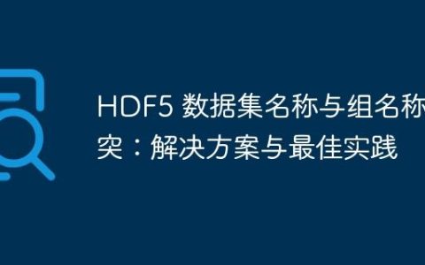 HDF5 数据集名称与组名称冲突：解决方案与最佳实践