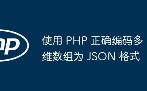 使用 PHP 正确编码多维数组为 JSON 格式