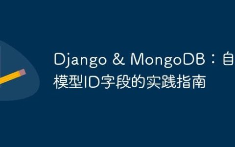 Django & MongoDB：自定义模型ID字段的实践指南