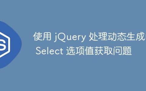 使用 jQuery 处理动态生成的 Select 选项值获取问题