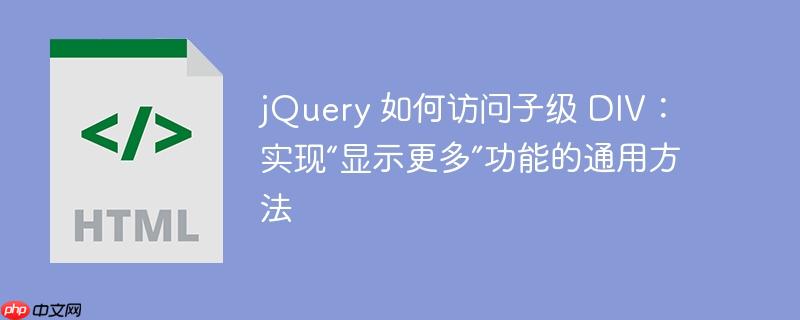 jquery 如何访问子级 div:实现“显示更多”功能的通用方法
