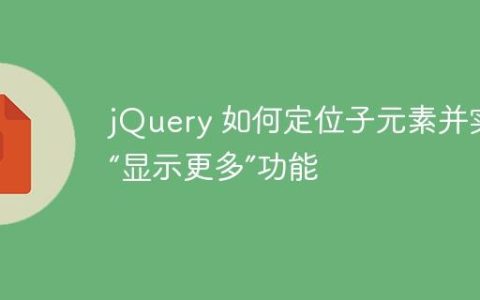 jQuery 如何定位子元素并实现“显示更多”功能
