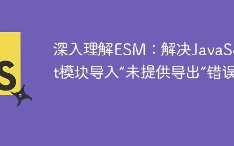 深入理解ESM：解决JavaScript模块导入“未提供导出”错误
