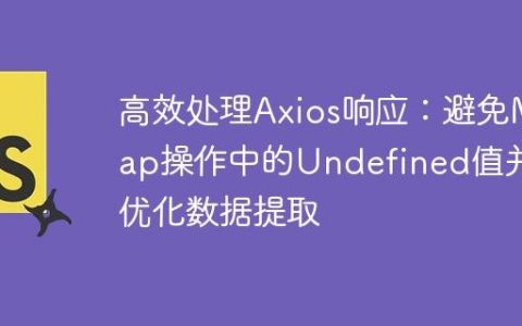 高效处理Axios响应：避免Map操作中的Undefined值并优化数据提取