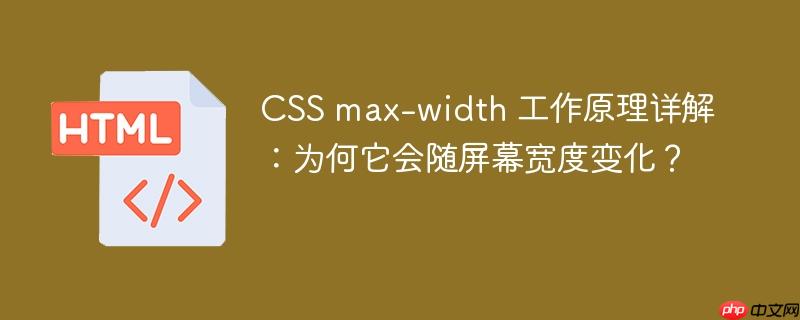 CSS max-width 工作原理详解:为何它会随屏幕宽度变化?