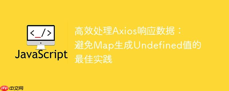 高效处理axios响应数据:避免map生成undefined值的最佳实践